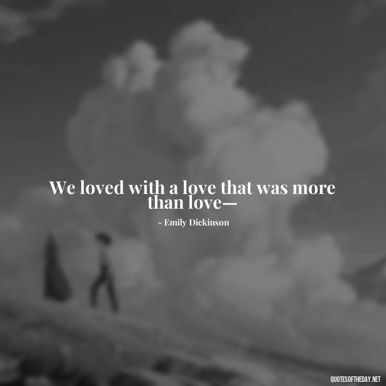 We loved with a love that was more than love— - Love Quotes One Word