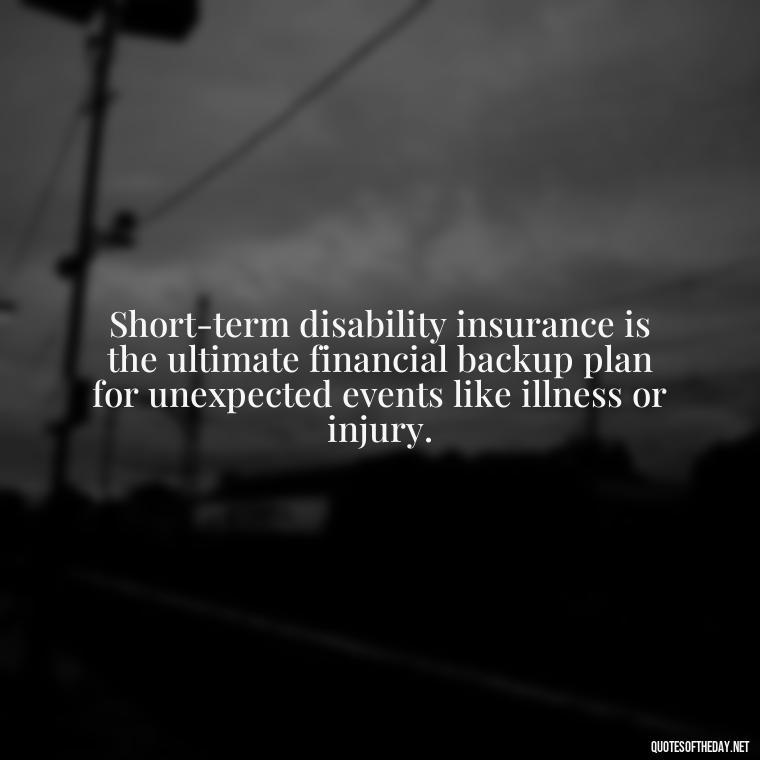 Short-term disability insurance is the ultimate financial backup plan for unexpected events like illness or injury. - Short Term Disability Quotes