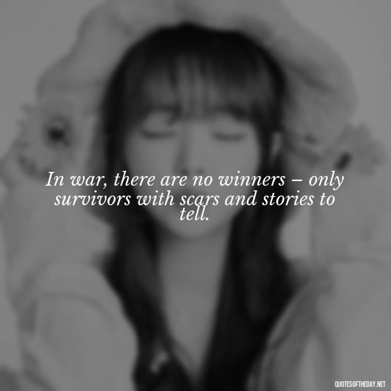 In war, there are no winners – only survivors with scars and stories to tell. - I Love The Smell Of Napalm In The Morning Quote