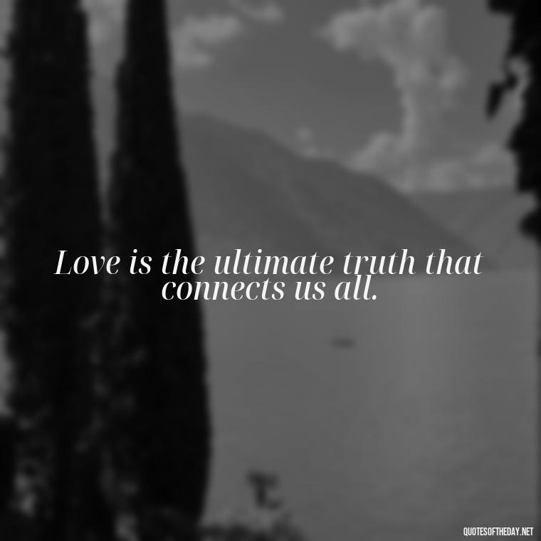 Love is the ultimate truth that connects us all. - Quotes From Gandhi About Love