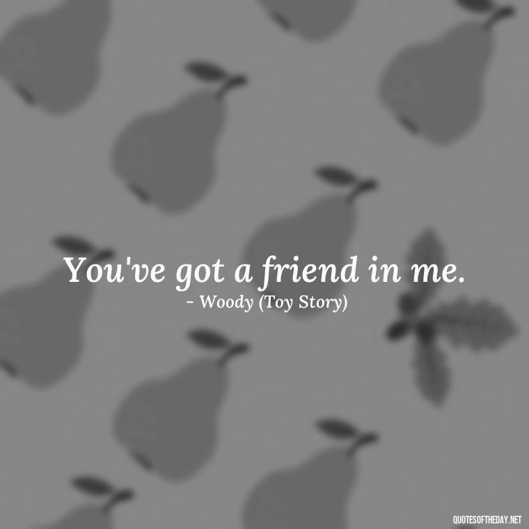 You've got a friend in me. - Disney Love Quotes Wedding