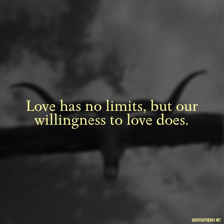 Love has no limits, but our willingness to love does. - Mlk Love Quotes