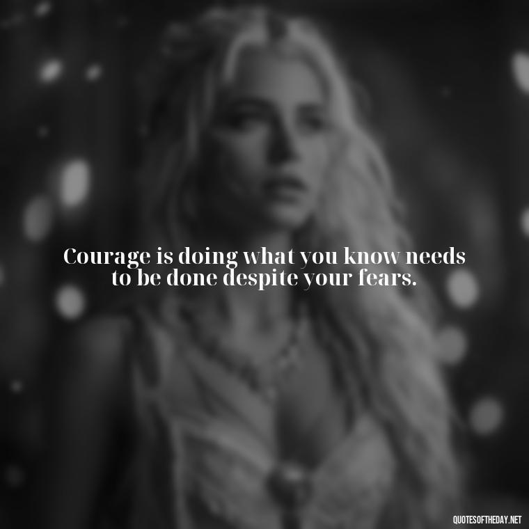 Courage is doing what you know needs to be done despite your fears. - Short Courage Quotes