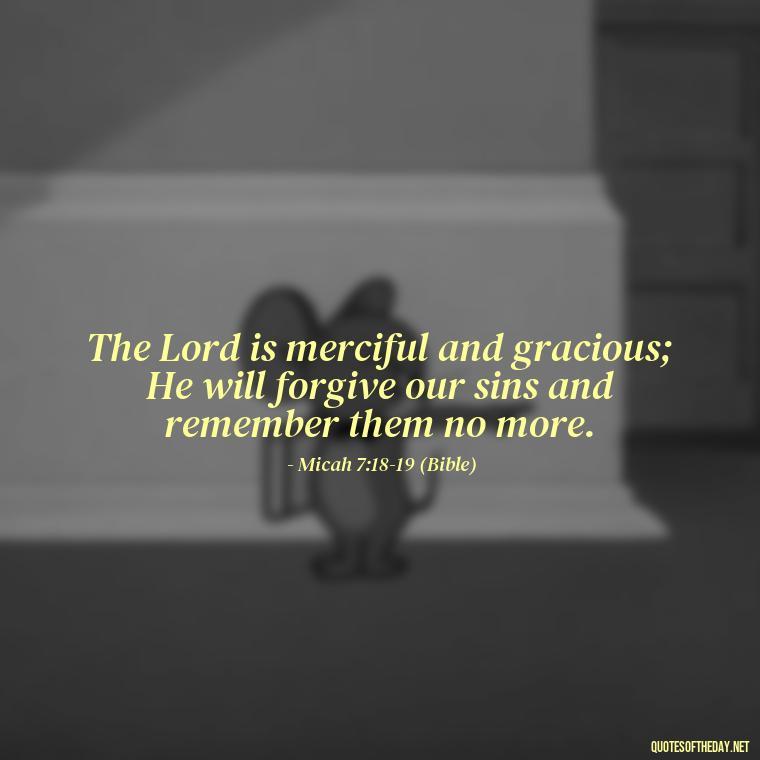 The Lord is merciful and gracious; He will forgive our sins and remember them no more. - Cute Short Christian Quotes