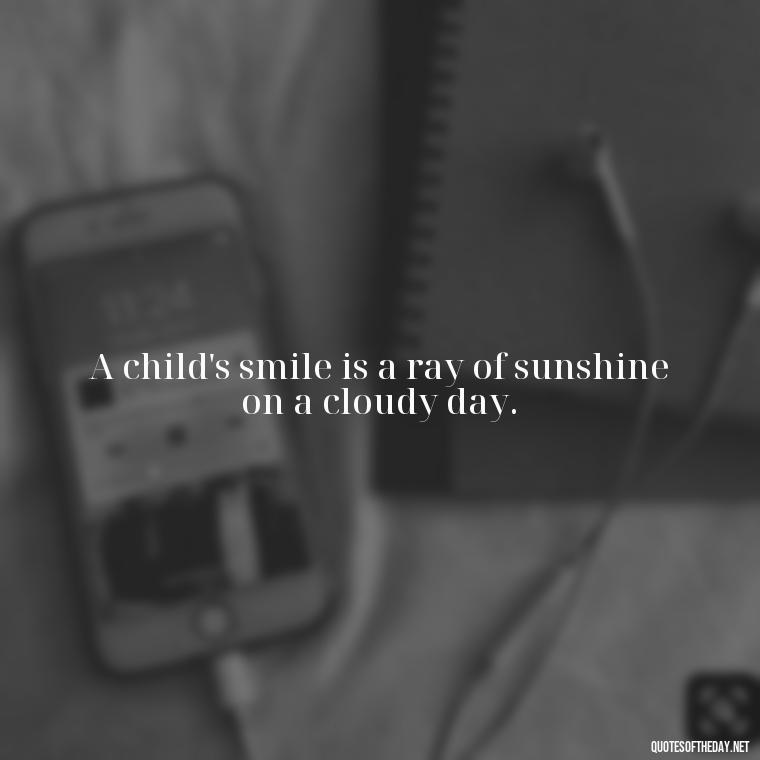 A child's smile is a ray of sunshine on a cloudy day. - Short Christening Quotes