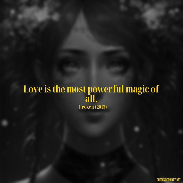 Love is the most powerful magic of all. - Disney Film Love Quotes