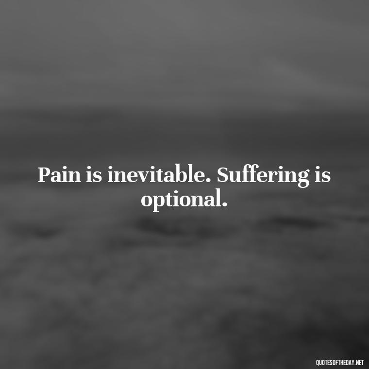 Pain is inevitable. Suffering is optional. - Pain Quotes Short