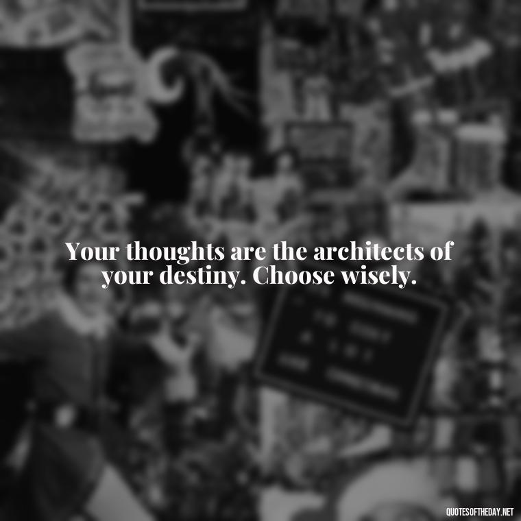 Your thoughts are the architects of your destiny. Choose wisely. - Short Best Quotes Of All Time