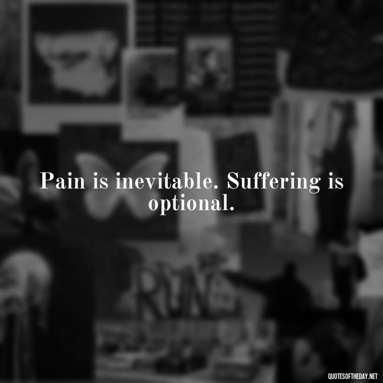 Pain is inevitable. Suffering is optional. - Painful Quotes Short