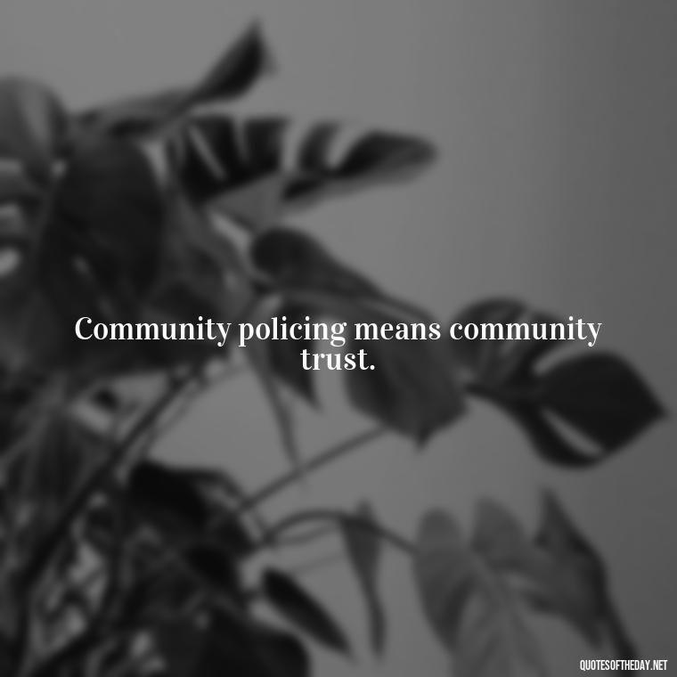 Community policing means community trust. - Short Police Quotes