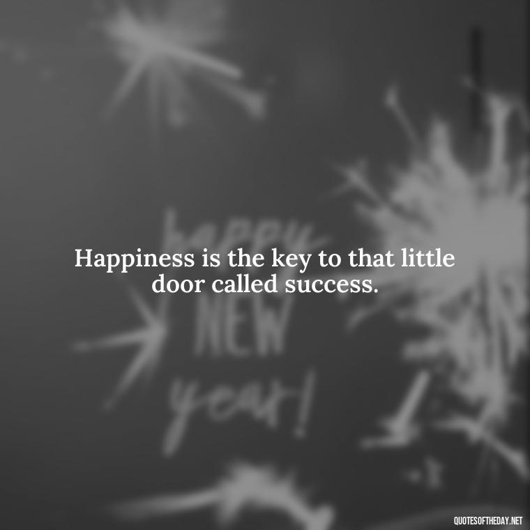 Happiness is the key to that little door called success. - Instagram Short Quotes About Happiness