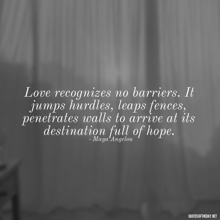 Love recognizes no barriers. It jumps hurdles, leaps fences, penetrates walls to arrive at its destination full of hope. - Love Passion Quotes For Him