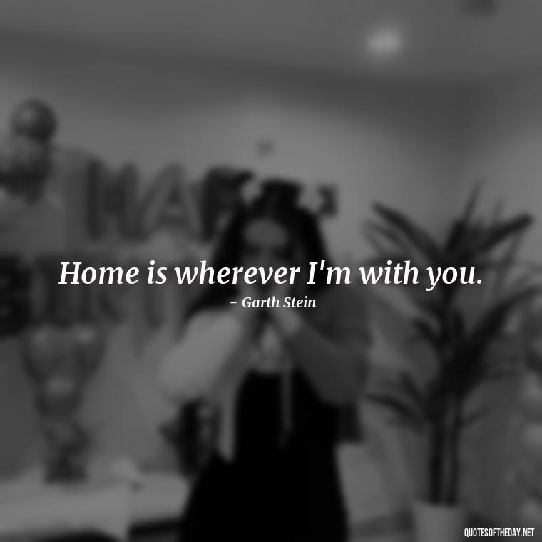 Home is wherever I'm with you. - Missing Someone Short Quotes