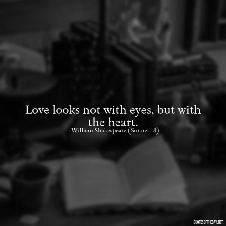 Love looks not with eyes, but with the heart. - Classic Literature Quotes About Love