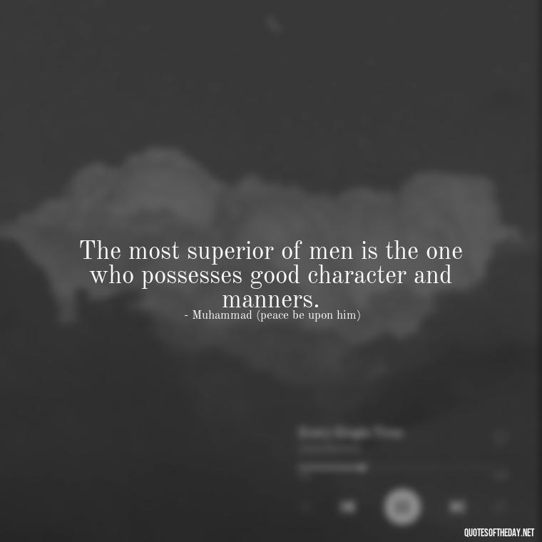 The most superior of men is the one who possesses good character and manners. - Short Muslim Quotes