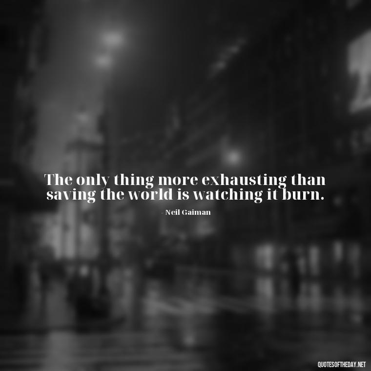 The only thing more exhausting than saving the world is watching it burn. - Dark Quotes Short