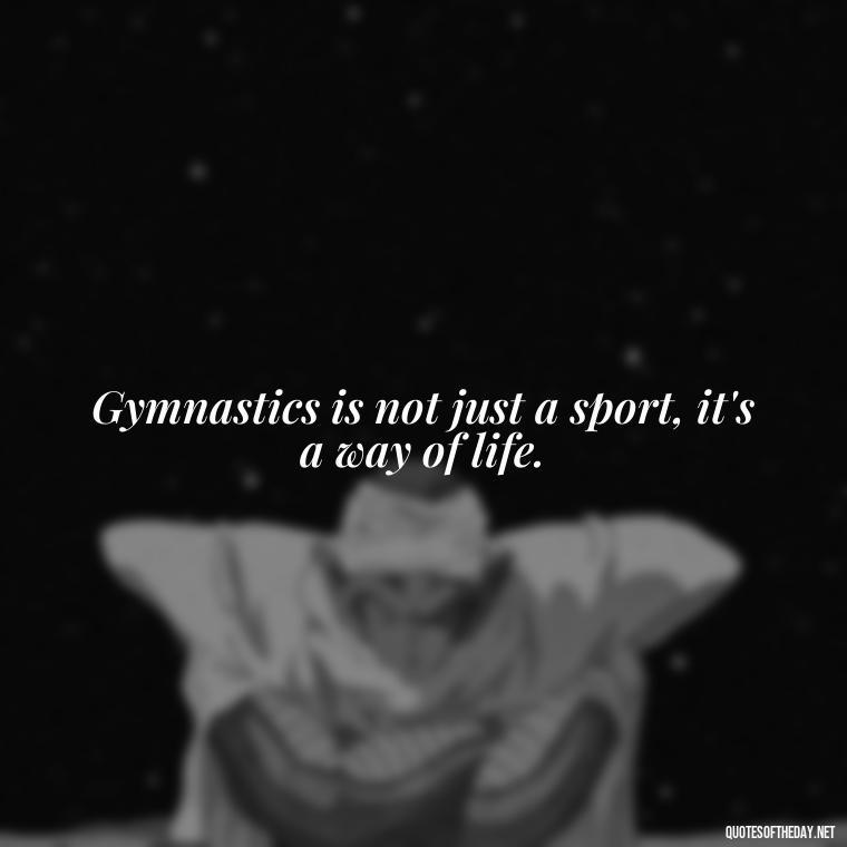 Gymnastics is not just a sport, it's a way of life. - Gymnastics Quotes Short