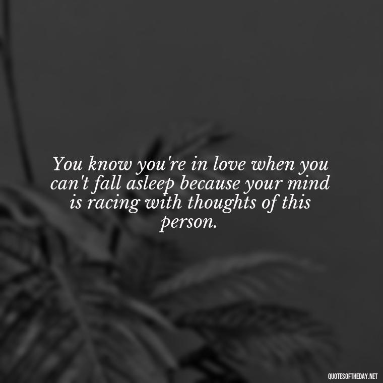 You know you're in love when you can't fall asleep because your mind is racing with thoughts of this person. - Quotes About Hard Times In Love