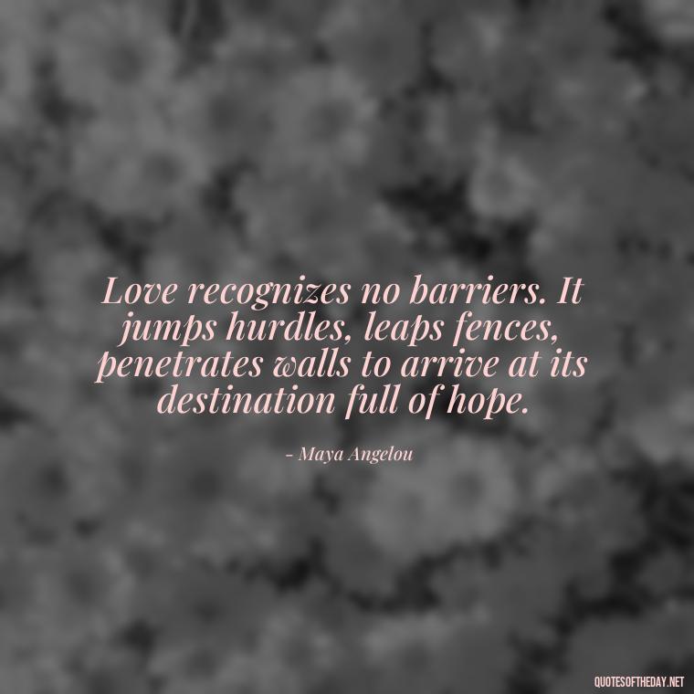 Love recognizes no barriers. It jumps hurdles, leaps fences, penetrates walls to arrive at its destination full of hope. - Black Love Quotes Images