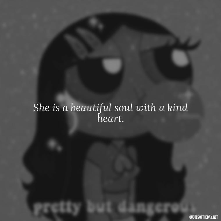 She is a beautiful soul with a kind heart. - Cute Short Quotes For Her