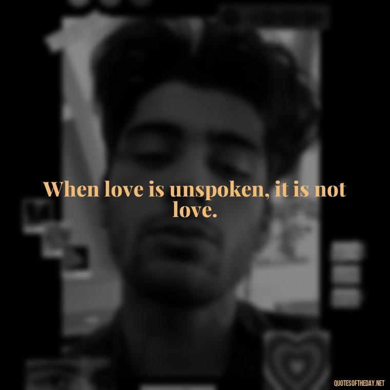 When love is unspoken, it is not love. - Quotes About Imperfection And Love