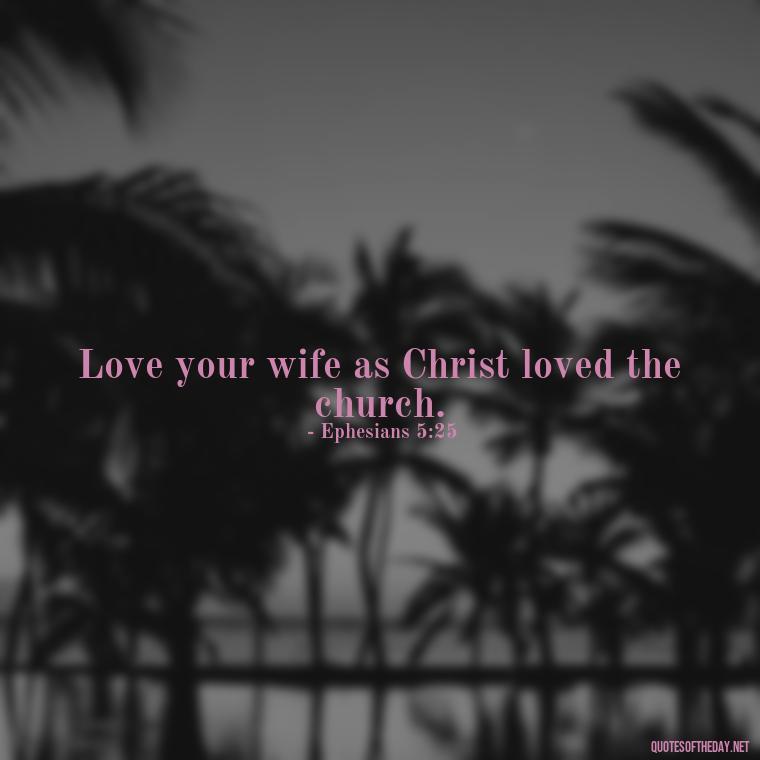 Love your wife as Christ loved the church. - Love Quote From Bible