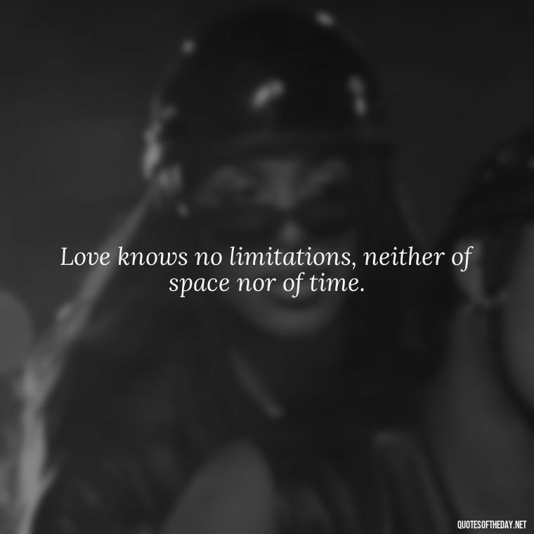 Love knows no limitations, neither of space nor of time. - Jewish Quotes About Love