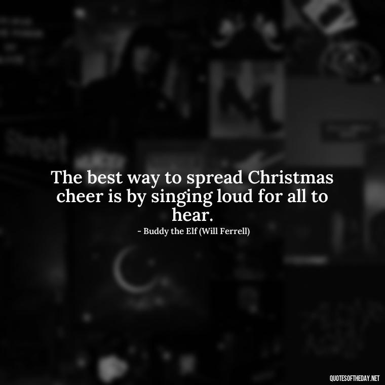 The best way to spread Christmas cheer is by singing loud for all to hear. - Christmas Quotes About Lost Loved Ones