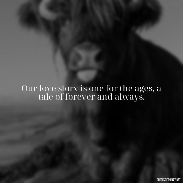 Our love story is one for the ages, a tale of forever and always. - Love U Wife Quotes