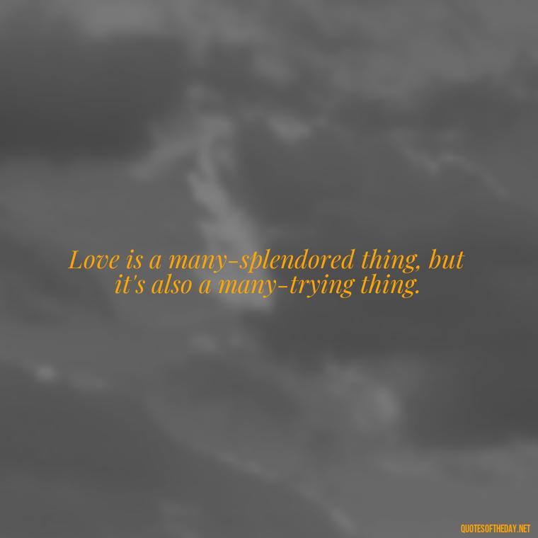 Love is a many-splendored thing, but it's also a many-trying thing. - Outlander Quotes About Love