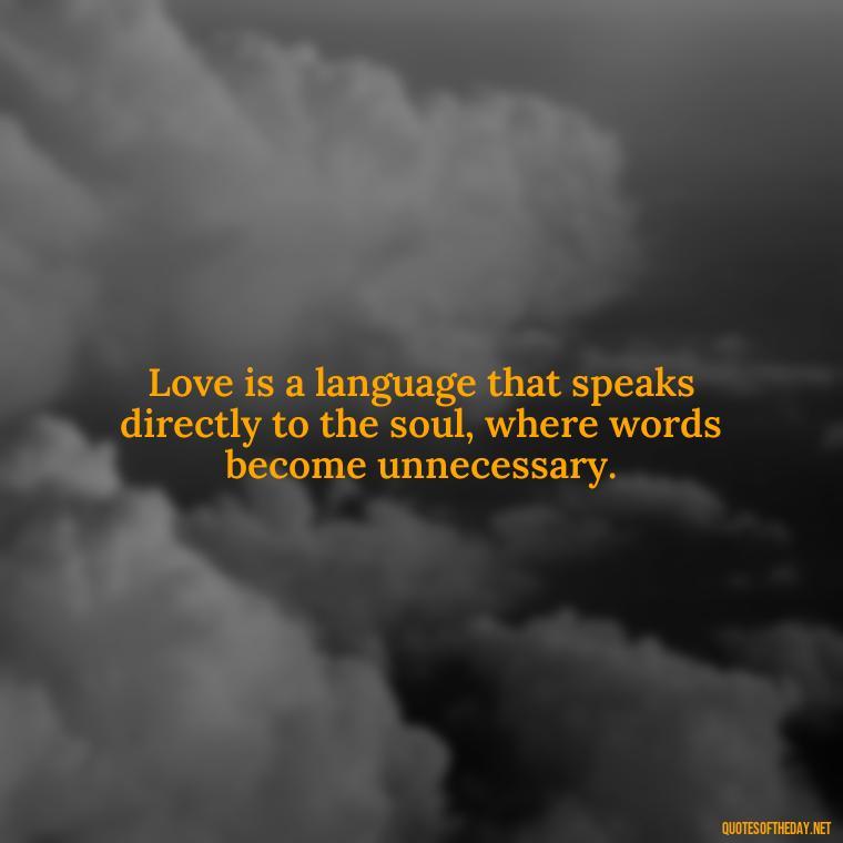 Love is a language that speaks directly to the soul, where words become unnecessary. - Love Valentine'S Day Quotes