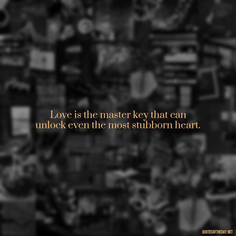 Love is the master key that can unlock even the most stubborn heart. - Love Quotes And Poems For Him