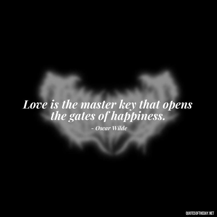 Love is the master key that opens the gates of happiness. - I Love You Miss You Quotes