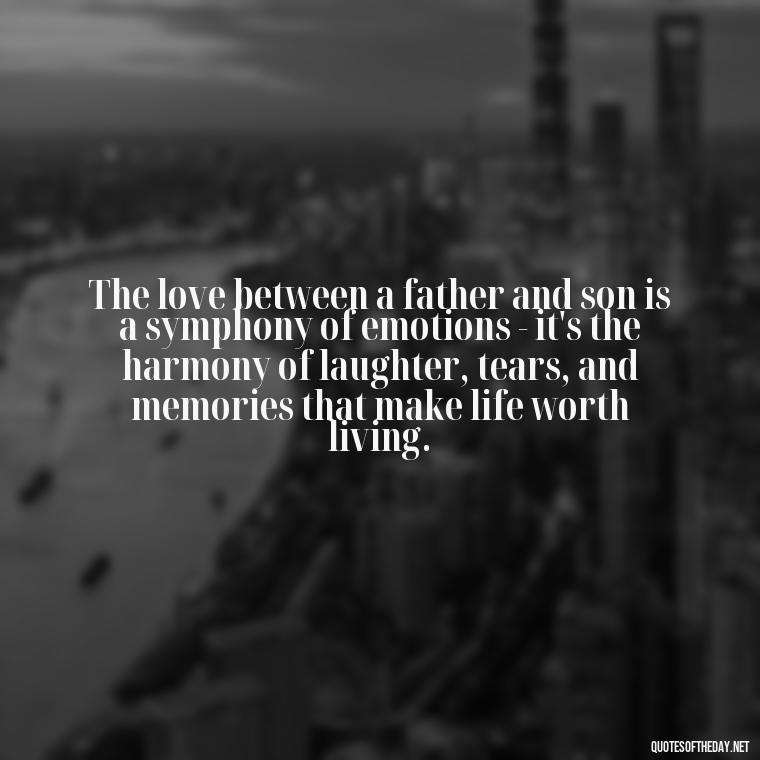 The love between a father and son is a symphony of emotions - it's the harmony of laughter, tears, and memories that make life worth living. - Father And Son Love Quotes