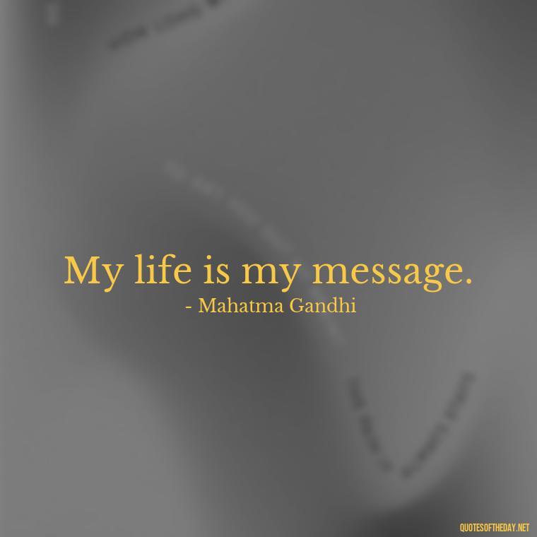 My life is my message. - Gandhi Quotes On Love