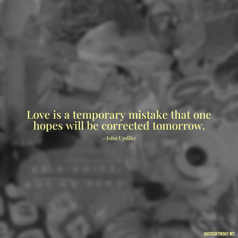 Love is a temporary mistake that one hopes will be corrected tomorrow. - Quotes About Love Simple