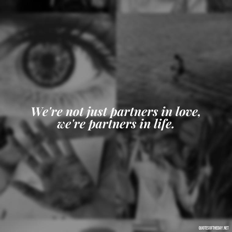 We're not just partners in love, we're partners in life. - Lesbian Quotes About Love For Her