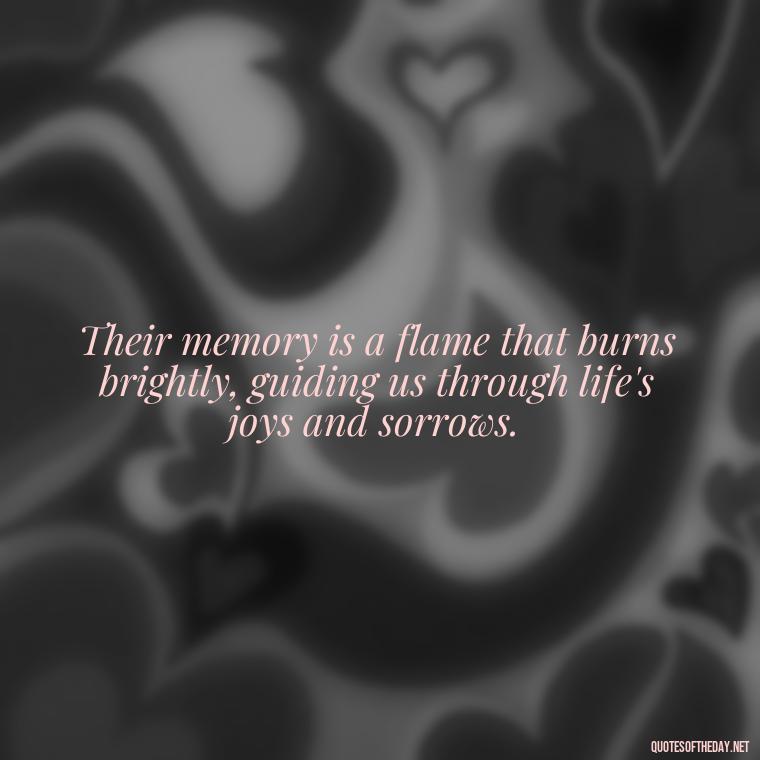 Their memory is a flame that burns brightly, guiding us through life's joys and sorrows. - Losing A Loved One Quotes And Sayings