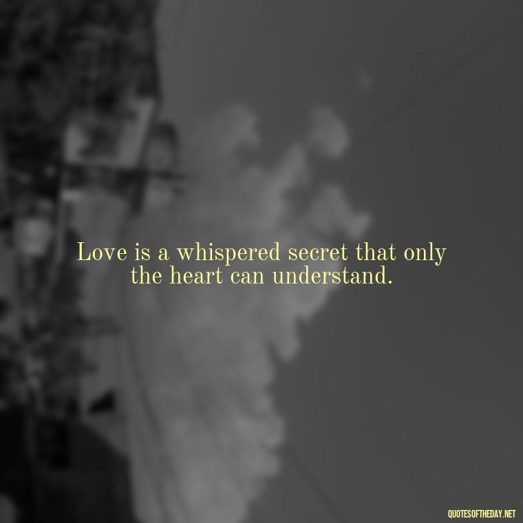 Love is a whispered secret that only the heart can understand. - Deep Meaning Of Love Quotes