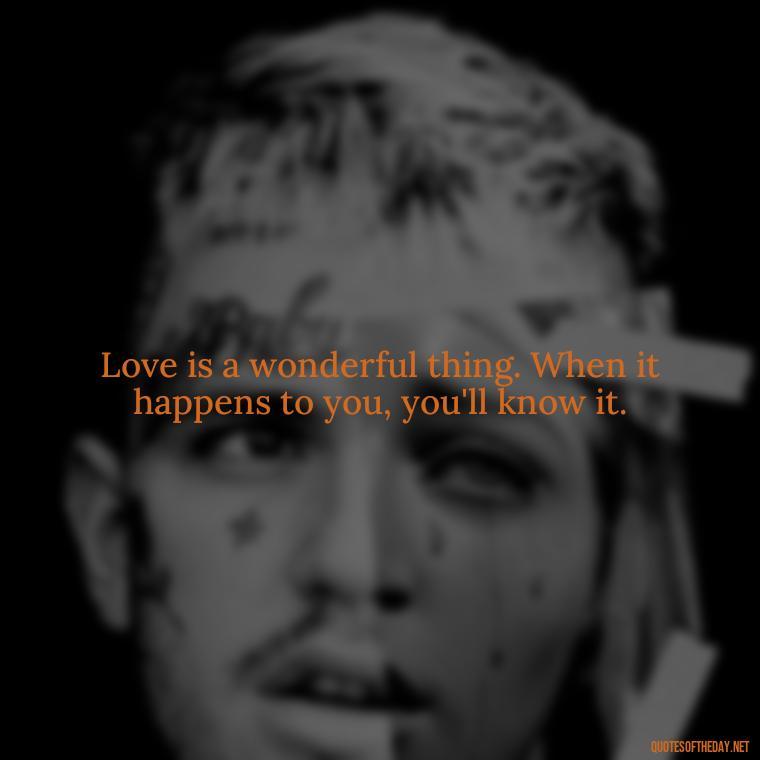 Love is a wonderful thing. When it happens to you, you'll know it. - Quotes About Lucky In Love