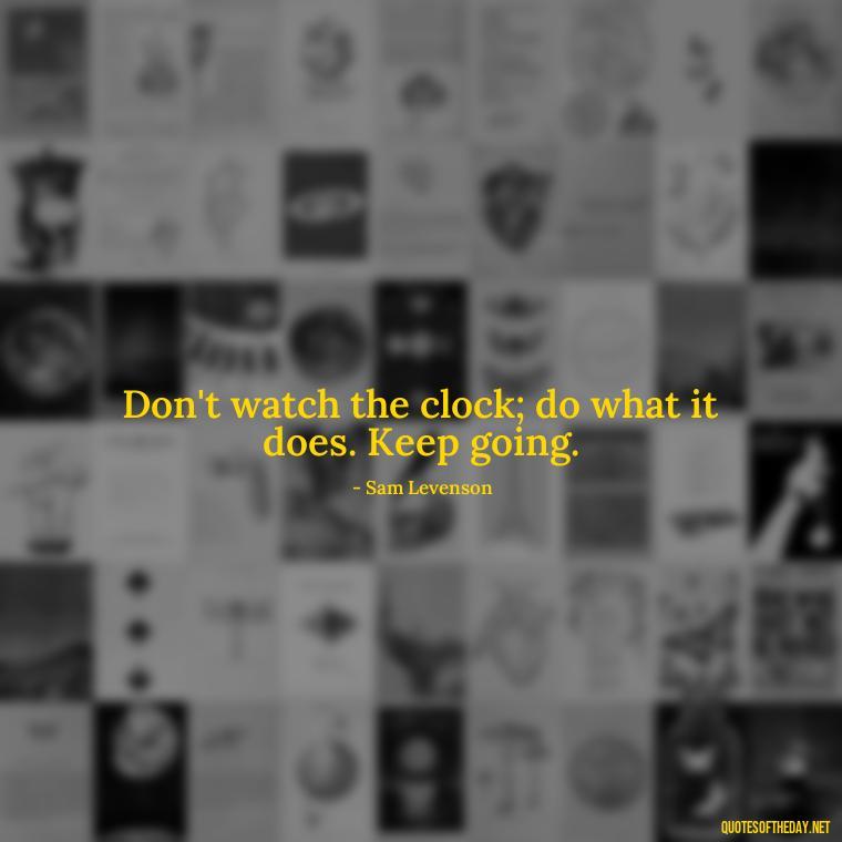 Don't watch the clock; do what it does. Keep going. - Short Quotes For Athletes