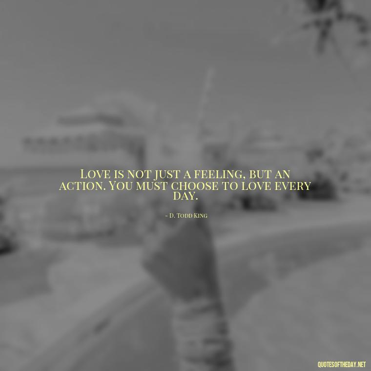 Love is not just a feeling, but an action. You must choose to love every day. - Quotes About Support And Love