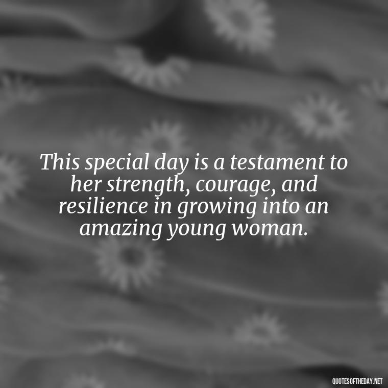 This special day is a testament to her strength, courage, and resilience in growing into an amazing young woman. - Short Quinceanera Quotes