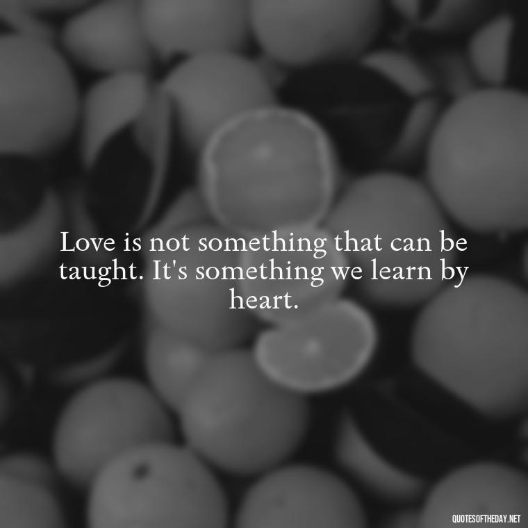 Love is not something that can be taught. It's something we learn by heart. - Famous Quotes About Love By Famous People