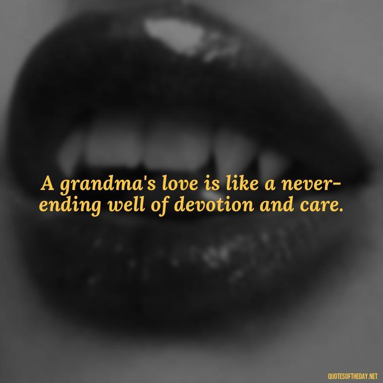 A grandma's love is like a never-ending well of devotion and care. - Granddaughter Quotes Short