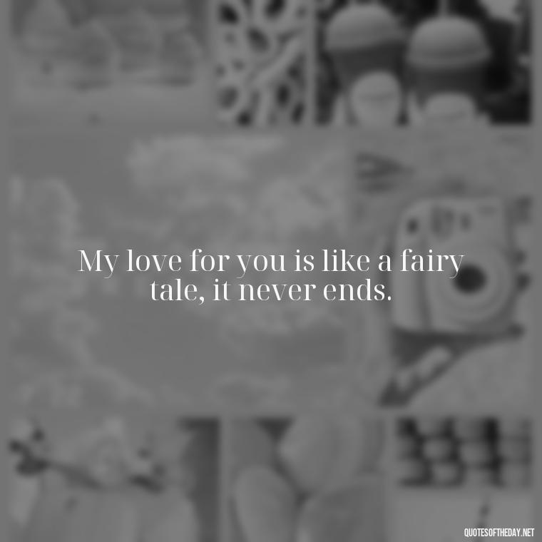 My love for you is like a fairy tale, it never ends. - Fairy Tail Love Quotes