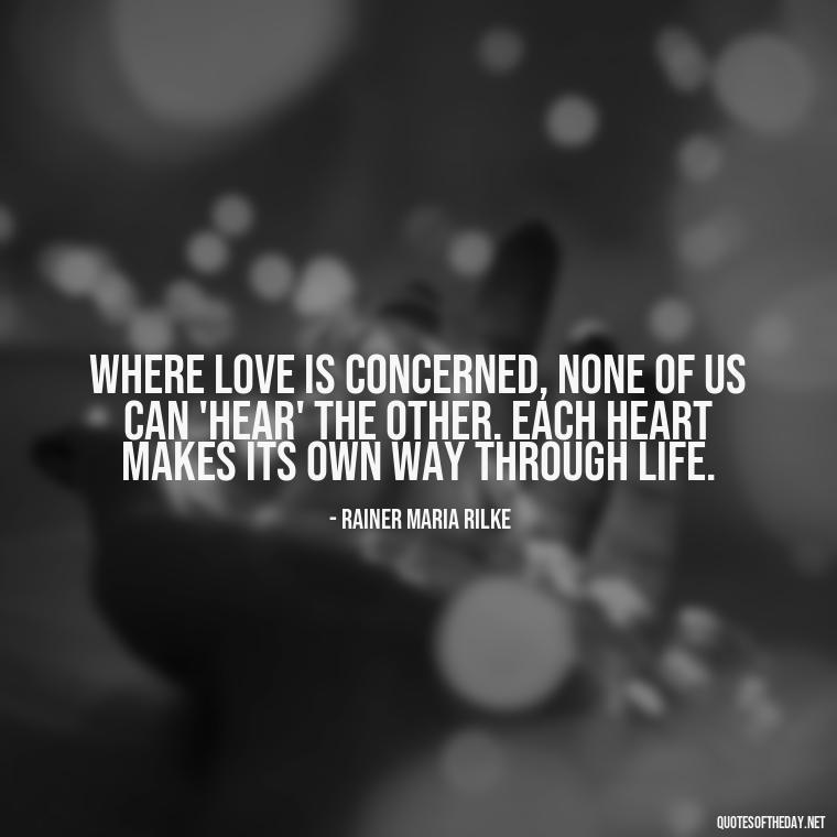 Where love is concerned, none of us can 'hear' the other. Each heart makes its own way through life. - Quotes About Seeking Love