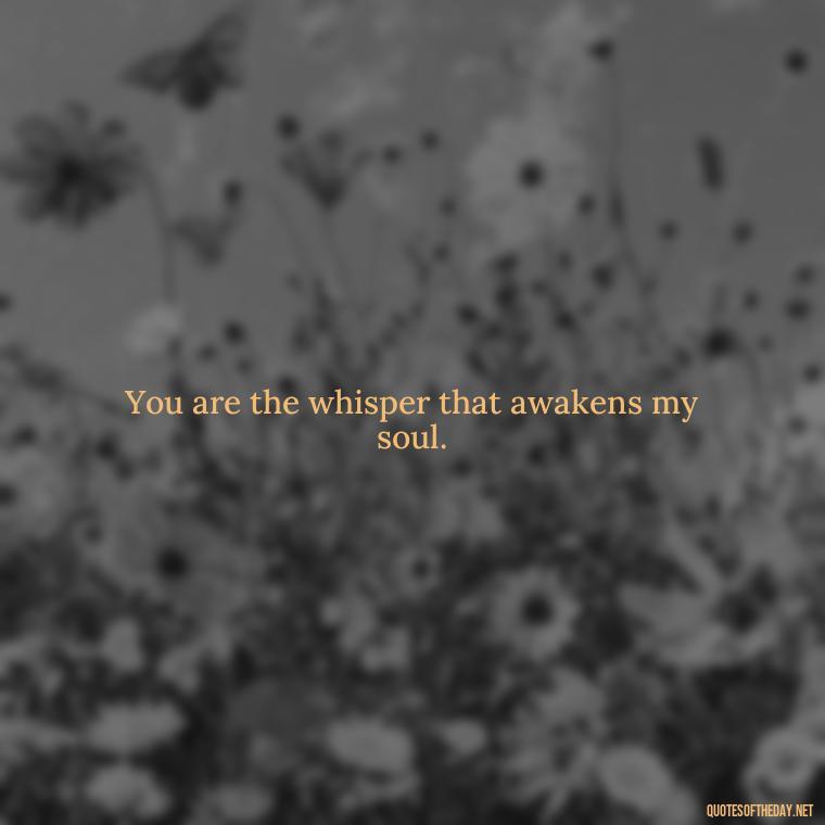 You are the whisper that awakens my soul. - Nepali Love Quotes