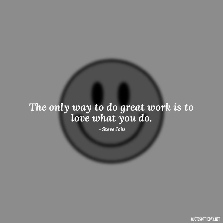 The only way to do great work is to love what you do. - Short Independent Quotes