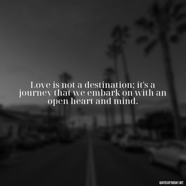 Love is not a destination; it's a journey that we embark on with an open heart and mind. - Kurt Cobain Quotes On Love